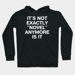 IT'S NOT EXACTLY "NOVEL" ANYMORE IS IT Hoodie